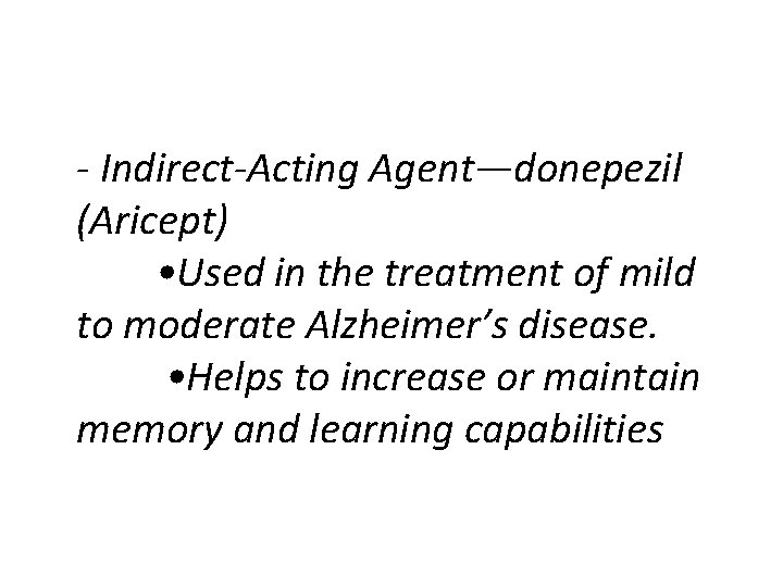  - Indirect-Acting Agent—donepezil (Aricept) • Used in the treatment of mild to moderate