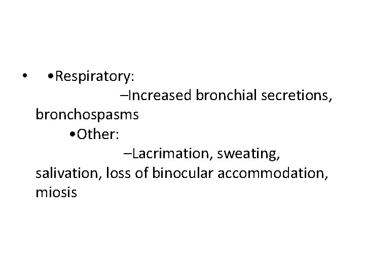  • • Respiratory: –Increased bronchial secretions, bronchospasms • Other: –Lacrimation, sweating, salivation, loss