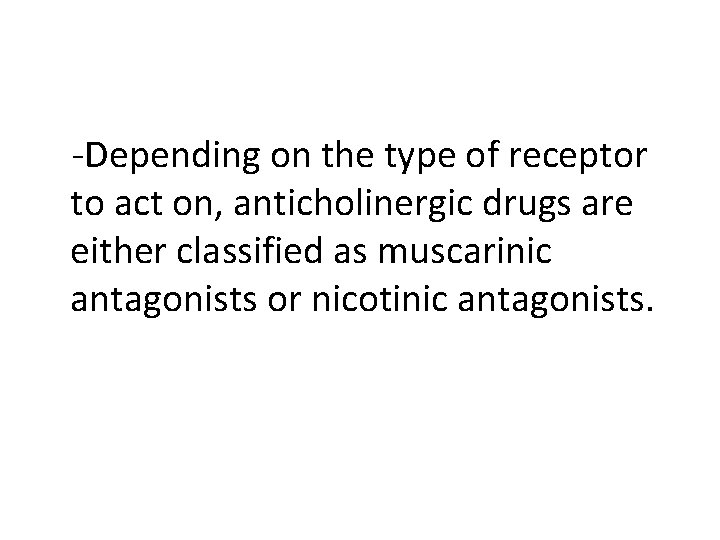  -Depending on the type of receptor to act on, anticholinergic drugs are either