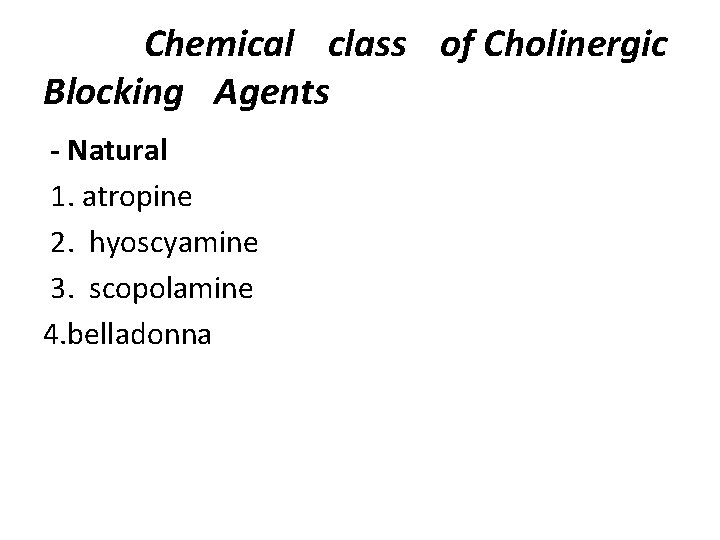  Chemical class of Cholinergic Blocking Agents - Natural 1. atropine 2. hyoscyamine 3.