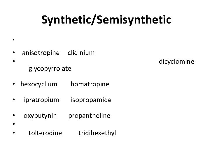  Synthetic/Semisynthetic • • anisotropine clidinium • dicyclomine glycopyrrolate • hexocyclium homatropine • ipratropium