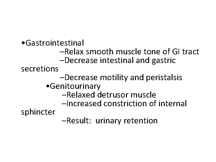  • Gastrointestinal –Relax smooth muscle tone of GI tract –Decrease intestinal and gastric