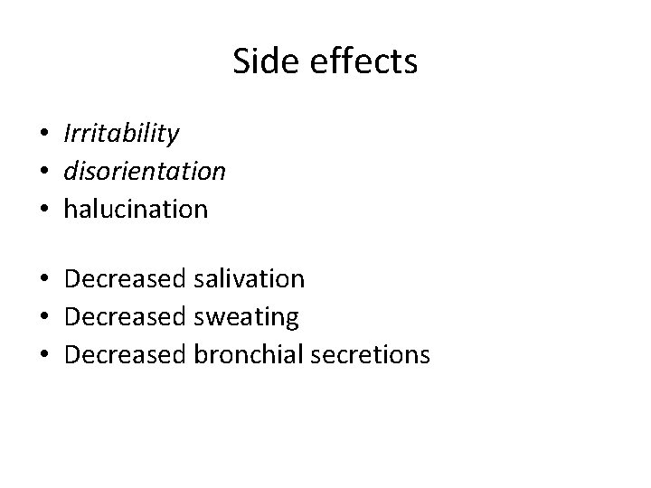 Side effects • Irritability • disorientation • halucination • Decreased salivation • Decreased sweating