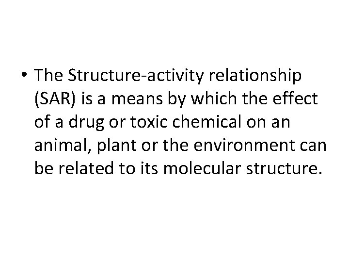  • The Structure-activity relationship (SAR) is a means by which the effect of