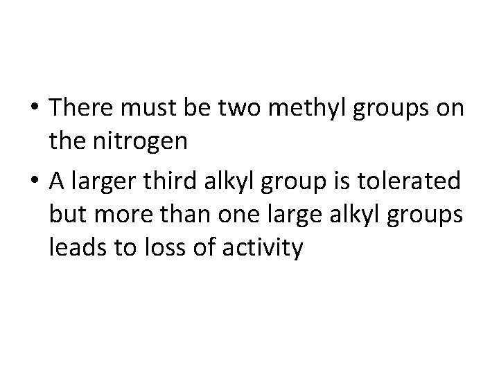  • There must be two methyl groups on the nitrogen • A larger