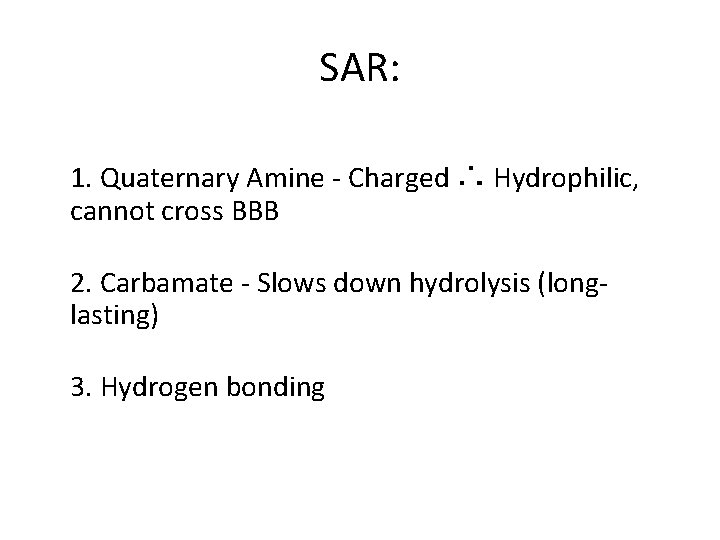 SAR: 1. Quaternary Amine - Charged ∴ Hydrophilic, cannot cross BBB 2. Carbamate -