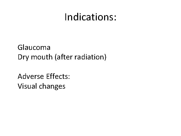 Indications: Glaucoma Dry mouth (after radiation) Adverse Effects: Visual changes 