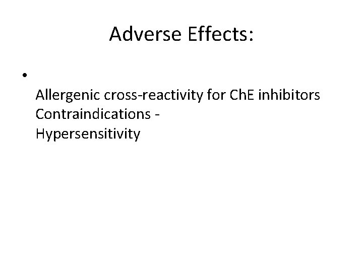 Adverse Effects: • Allergenic cross-reactivity for Ch. E inhibitors Contraindications Hypersensitivity 