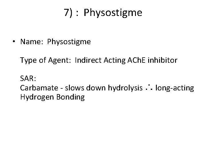 7) : Physostigme • Name: Physostigme Type of Agent: Indirect Acting ACh. E inhibitor