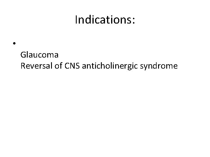 Indications: • Glaucoma Reversal of CNS anticholinergic syndrome 