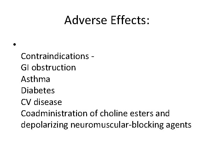 Adverse Effects: • Contraindications GI obstruction Asthma Diabetes CV disease Coadministration of choline esters