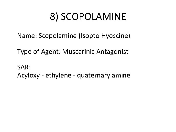 8) SCOPOLAMINE Name: Scopolamine (Isopto Hyoscine) Type of Agent: Muscarinic Antagonist SAR: Acyloxy -