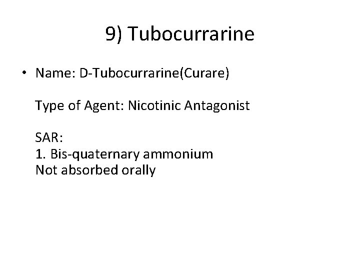 9) Tubocurrarine • Name: D-Tubocurrarine(Curare) Type of Agent: Nicotinic Antagonist SAR: 1. Bis-quaternary ammonium