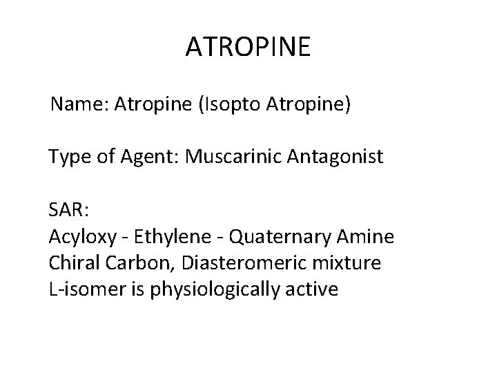 ATROPINE Name: Atropine (Isopto Atropine) Type of Agent: Muscarinic Antagonist SAR: Acyloxy - Ethylene