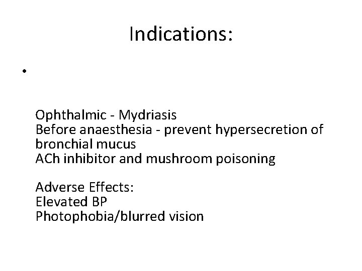 Indications: • Ophthalmic - Mydriasis Before anaesthesia - prevent hypersecretion of bronchial mucus ACh