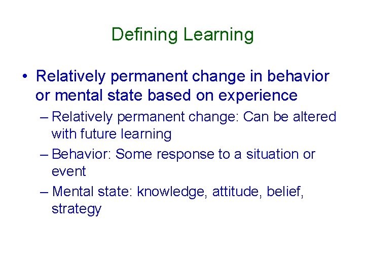 Defining Learning • Relatively permanent change in behavior or mental state based on experience