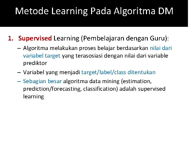 Metode Learning Pada Algoritma DM 1. Supervised Learning (Pembelajaran dengan Guru): – Algoritma melakukan