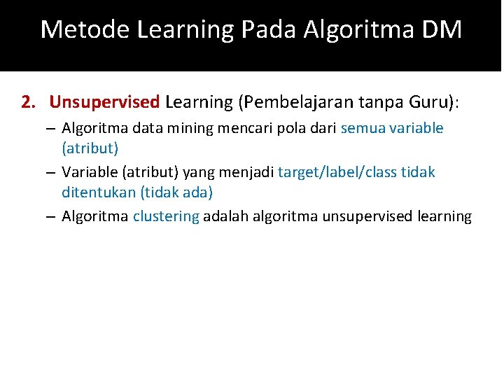 Metode Learning Pada Algoritma DM 2. Unsupervised Learning (Pembelajaran tanpa Guru): – Algoritma data