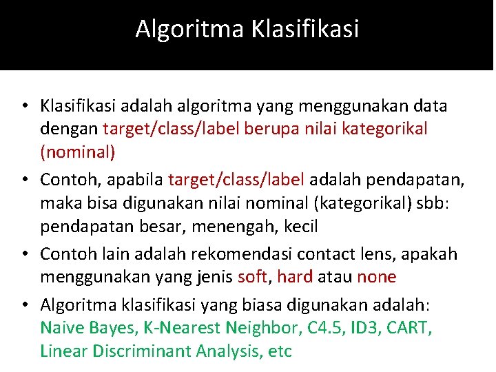 Algoritma Klasifikasi • Klasifikasi adalah algoritma yang menggunakan data dengan target/class/label berupa nilai kategorikal