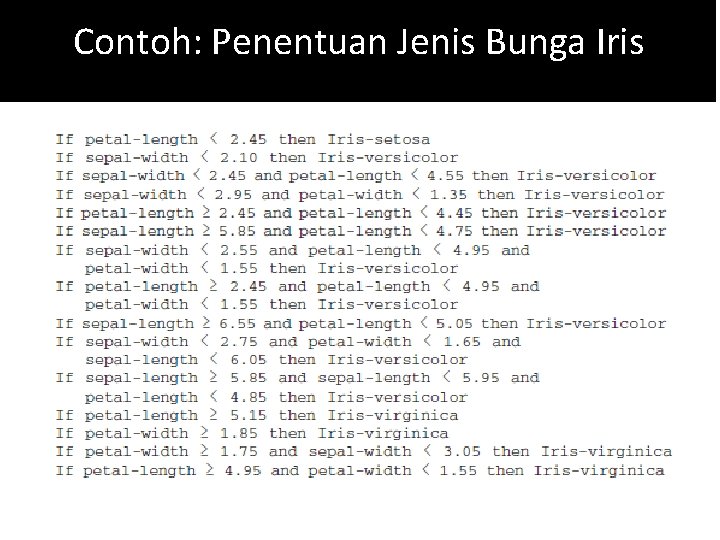 Contoh: Penentuan Jenis Bunga Iris • Output (Rules): 