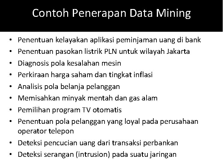 Contoh Penerapan Data Mining Penentuan kelayakan aplikasi peminjaman uang di bank Penentuan pasokan listrik