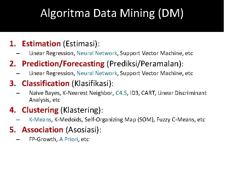 Algoritma Data Mining (DM) 1. Estimation (Estimasi): – Linear Regression, Neural Network, Support Vector