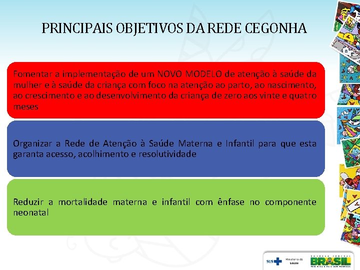PRINCIPAIS OBJETIVOS DA REDE CEGONHA Fomentar a implementação de um NOVO MODELO de atenção PRINCIPAIS OBJETIVOS DA REDE CEGONHA Fomentar a implementação de um NOVO MODELO de atenção