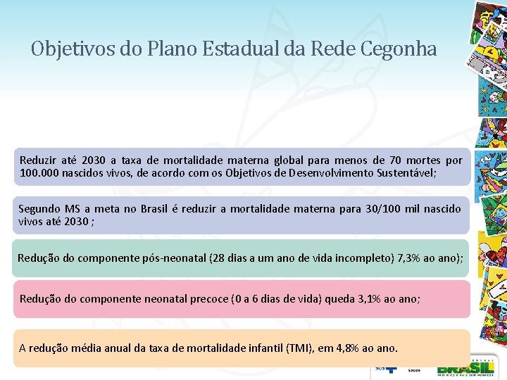 Objetivos do Plano Estadual da Rede Cegonha Reduzir até 2030 a taxa de mortalidade Objetivos do Plano Estadual da Rede Cegonha Reduzir até 2030 a taxa de mortalidade