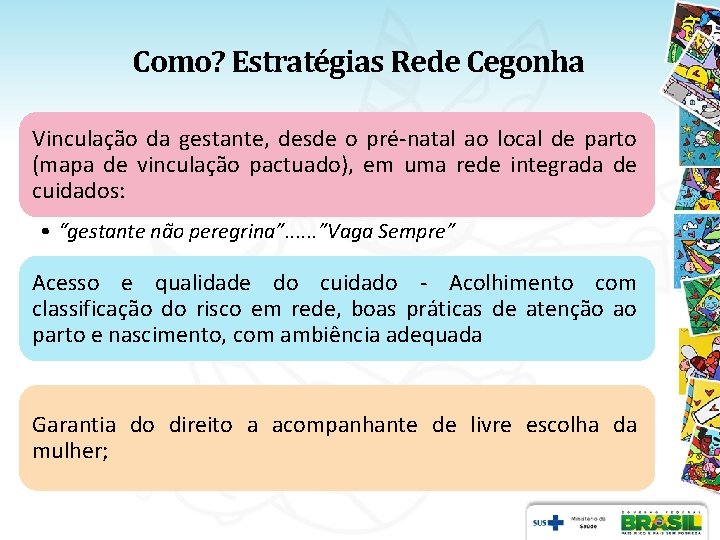 Como? Estratégias Rede Cegonha Vinculação da gestante, desde o pré-natal ao local de parto Como? Estratégias Rede Cegonha Vinculação da gestante, desde o pré-natal ao local de parto