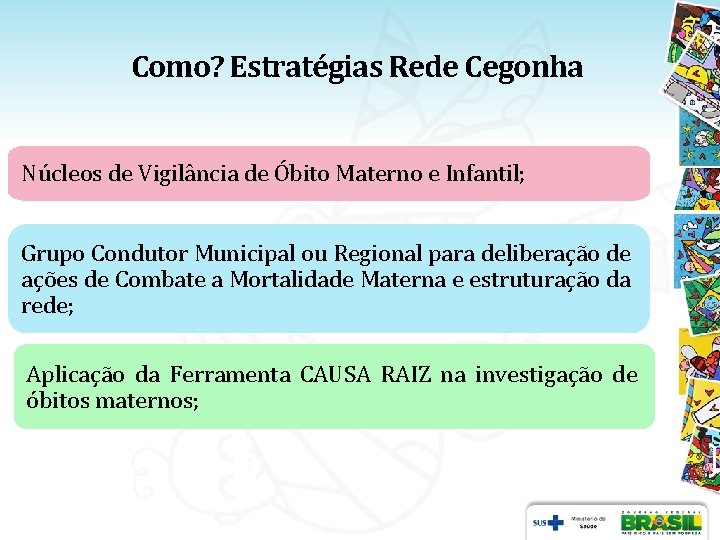 Como? Estratégias Rede Cegonha Núcleos de Vigilância de Óbito Materno e Infantil; Grupo Condutor Como? Estratégias Rede Cegonha Núcleos de Vigilância de Óbito Materno e Infantil; Grupo Condutor