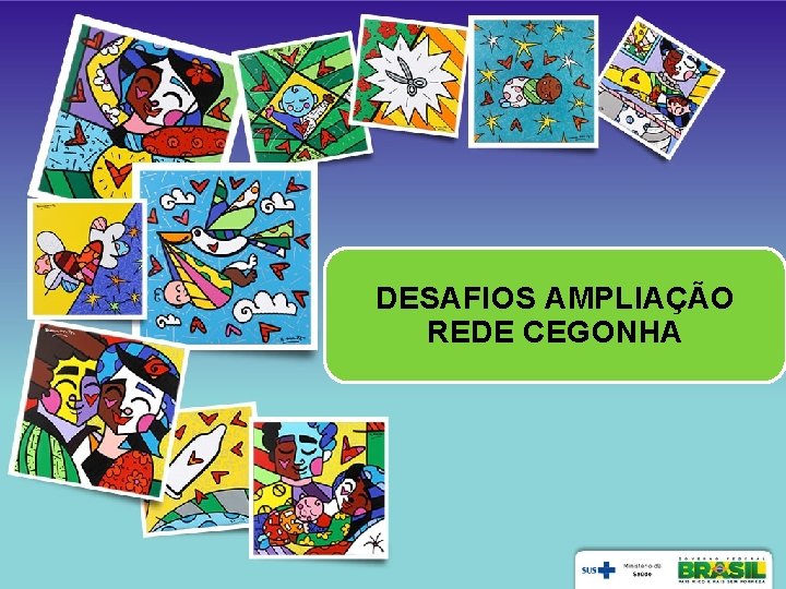 DESAFIOS AMPLIAÇÃO REDE CEGONHA DESAFIOS AMPLIAÇÃO REDE CEGONHA