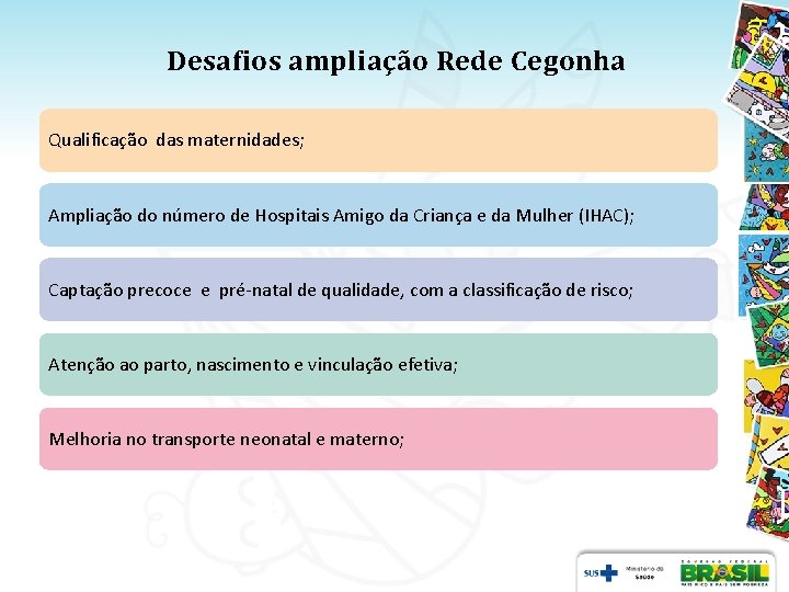 Desafios ampliação Rede Cegonha Qualificação das maternidades; Ampliação do número de Hospitais Amigo da Desafios ampliação Rede Cegonha Qualificação das maternidades; Ampliação do número de Hospitais Amigo da
