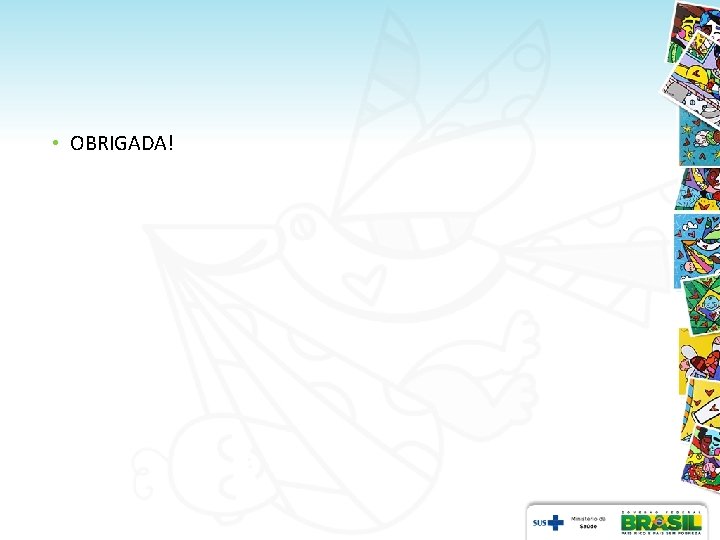 • OBRIGADA! • OBRIGADA!