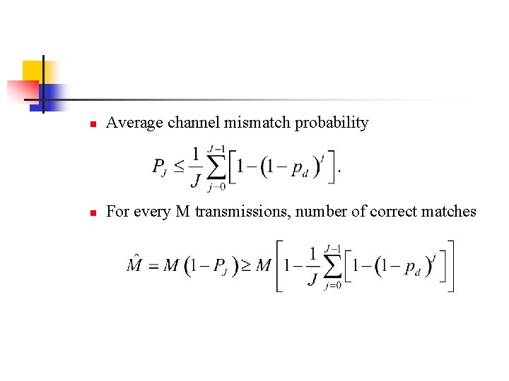 n Average channel mismatch probability n For every M transmissions, number of correct matches