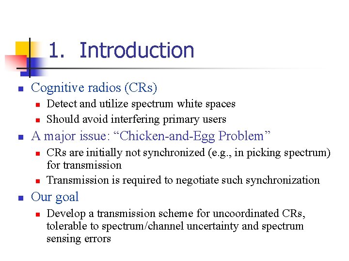 1. Introduction n Cognitive radios (CRs) n n n A major issue: “Chicken-and-Egg Problem”