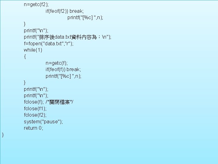 n=getc(f 2); if(feof(f 2)) break; printf("[%c] ", n); } printf("n"); printf("排序後data. txt資料內容為：n"); f=fopen("data. txt",