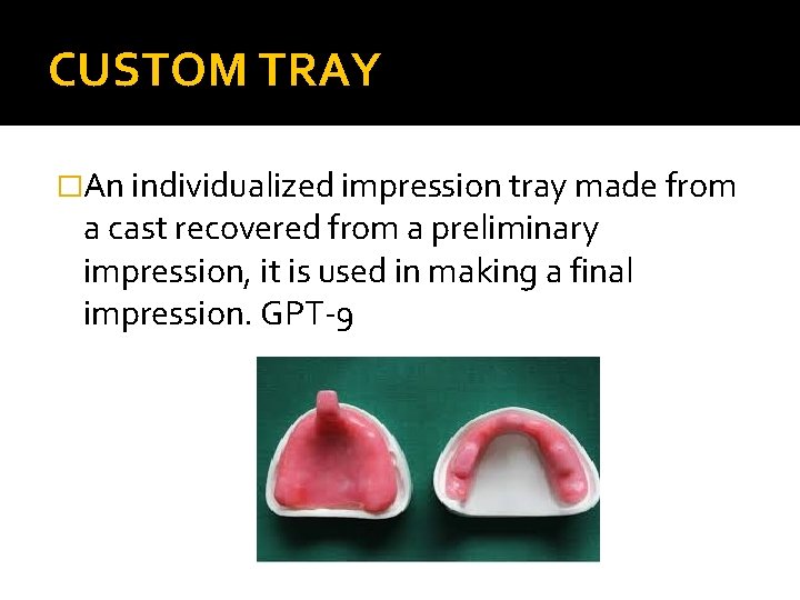 CUSTOM TRAY �An individualized impression tray made from a cast recovered from a preliminary