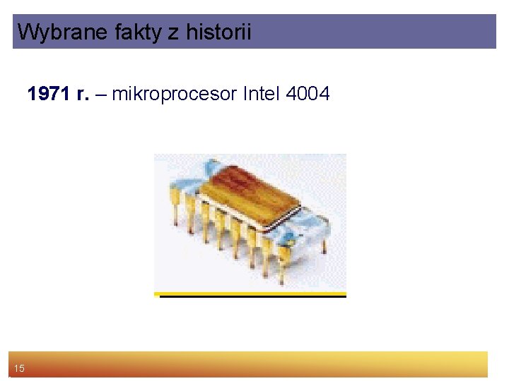 Wybrane fakty z historii 1971 r. – mikroprocesor Intel 4004 15 