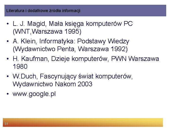 Literatura i dodatkowe źródła informacji • L. J. Magid, Mała księga komputerów PC (WNT,