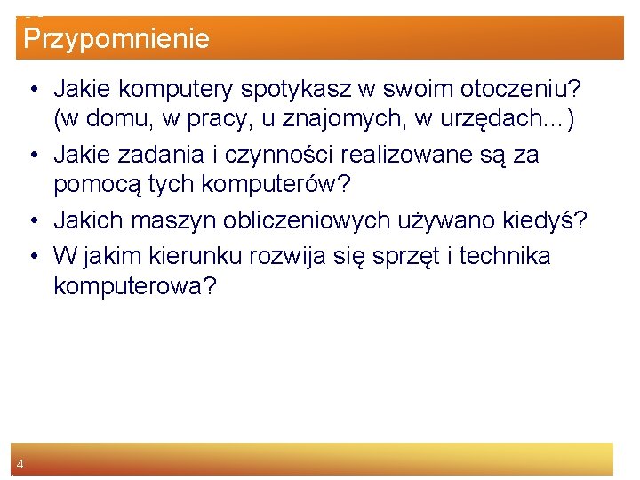 Przypomnienie • Jakie komputery spotykasz w swoim otoczeniu? (w domu, w pracy, u znajomych,