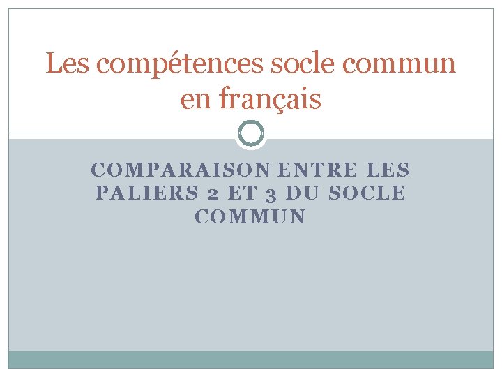 Les compétences socle commun en français COMPARAISON ENTRE LES PALIERS 2 ET 3 DU