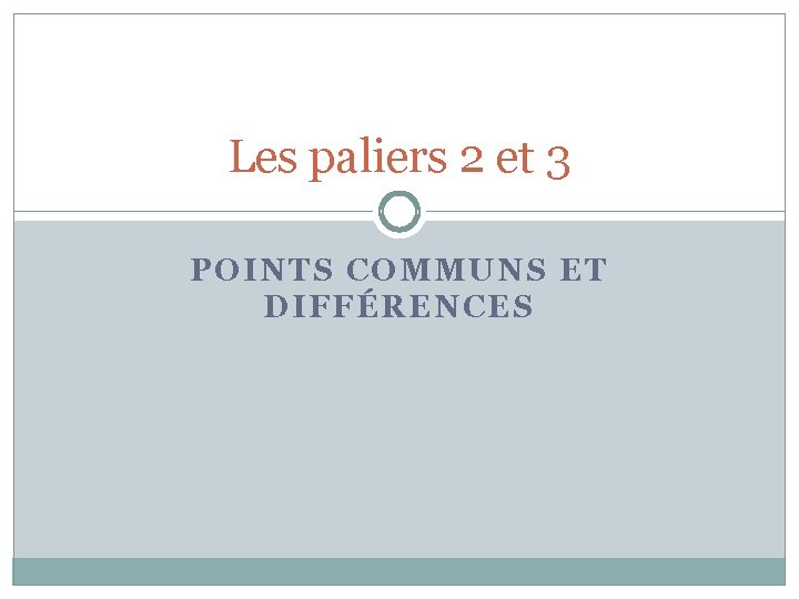 Les paliers 2 et 3 POINTS COMMUNS ET DIFFÉRENCES 