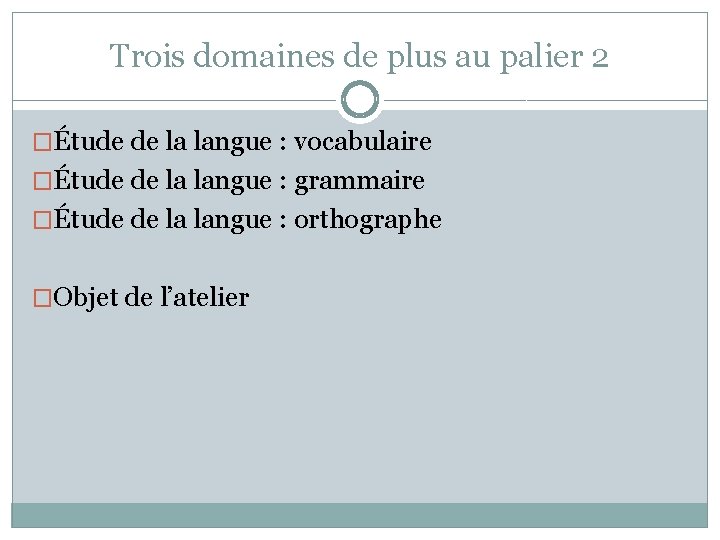Trois domaines de plus au palier 2 �Étude de la langue : vocabulaire �Étude