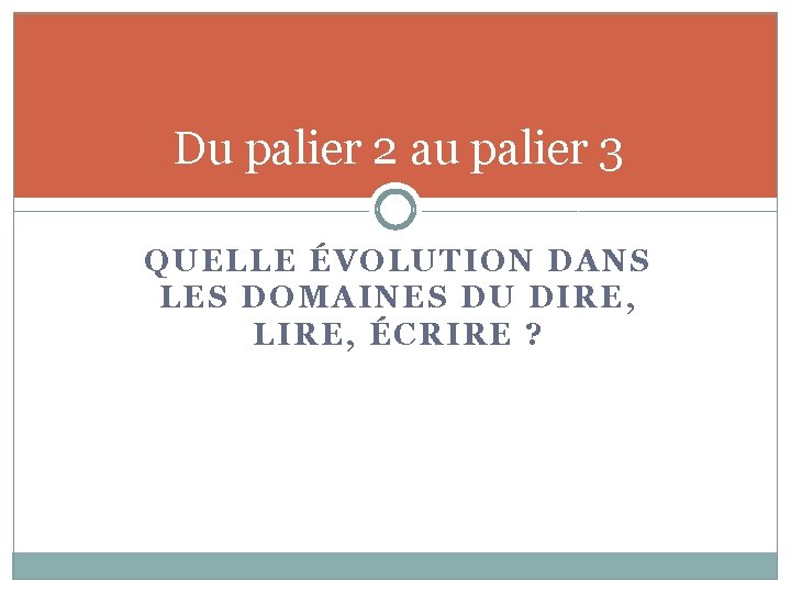 Du palier 2 au palier 3 QUELLE ÉVOLUTION DANS LES DOMAINES DU DIRE, LIRE,