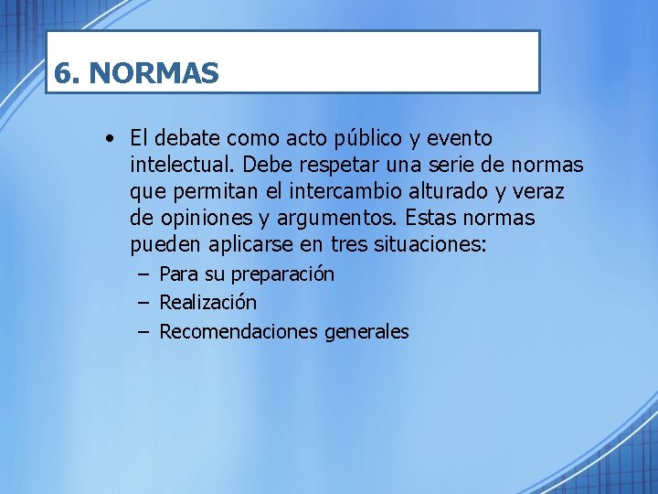 6. NORMAS • El debate como acto público y evento intelectual. Debe respetar una