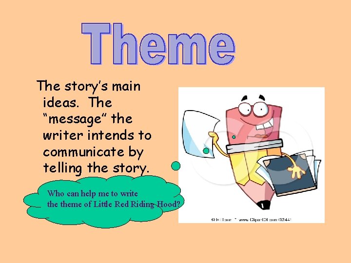 The story’s main ideas. The “message” the writer intends to communicate by telling the