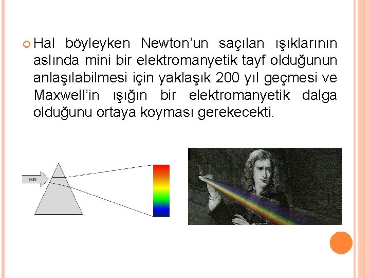  Hal böyleyken Newton’un saçılan ışıklarının aslında mini bir elektromanyetik tayf olduğunun anlaşılabilmesi için