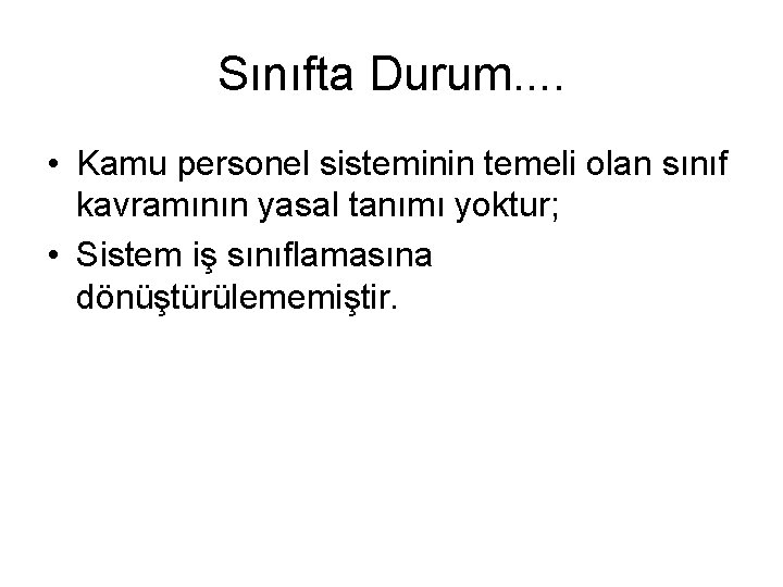 Sınıfta Durum. . • Kamu personel sisteminin temeli olan sınıf kavramının yasal tanımı yoktur;