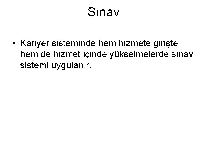 Sınav • Kariyer sisteminde hem hizmete girişte hem de hizmet içinde yükselmelerde sınav sistemi