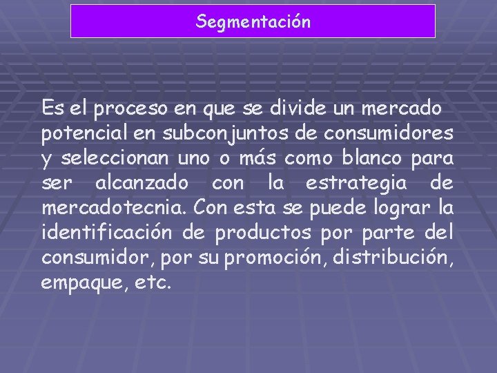 Segmentación Es el proceso en que se divide un mercado potencial en subconjuntos de